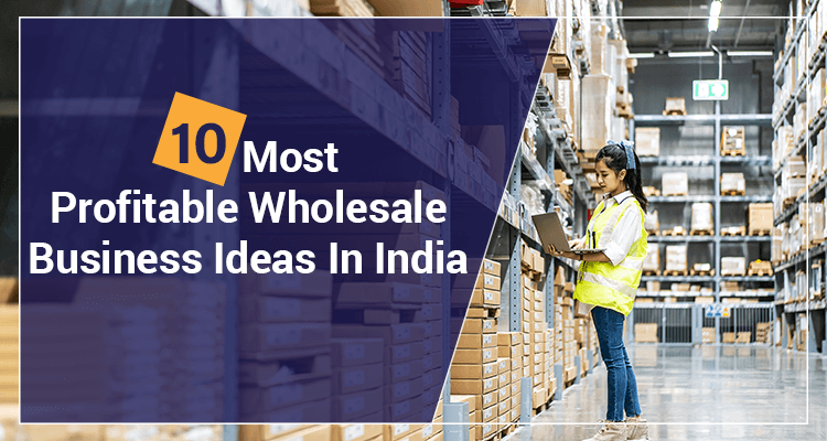 10 Most Profitable Wholesale Business Ideas In India 10 Most Profitable Wholesale Business Ideas In India