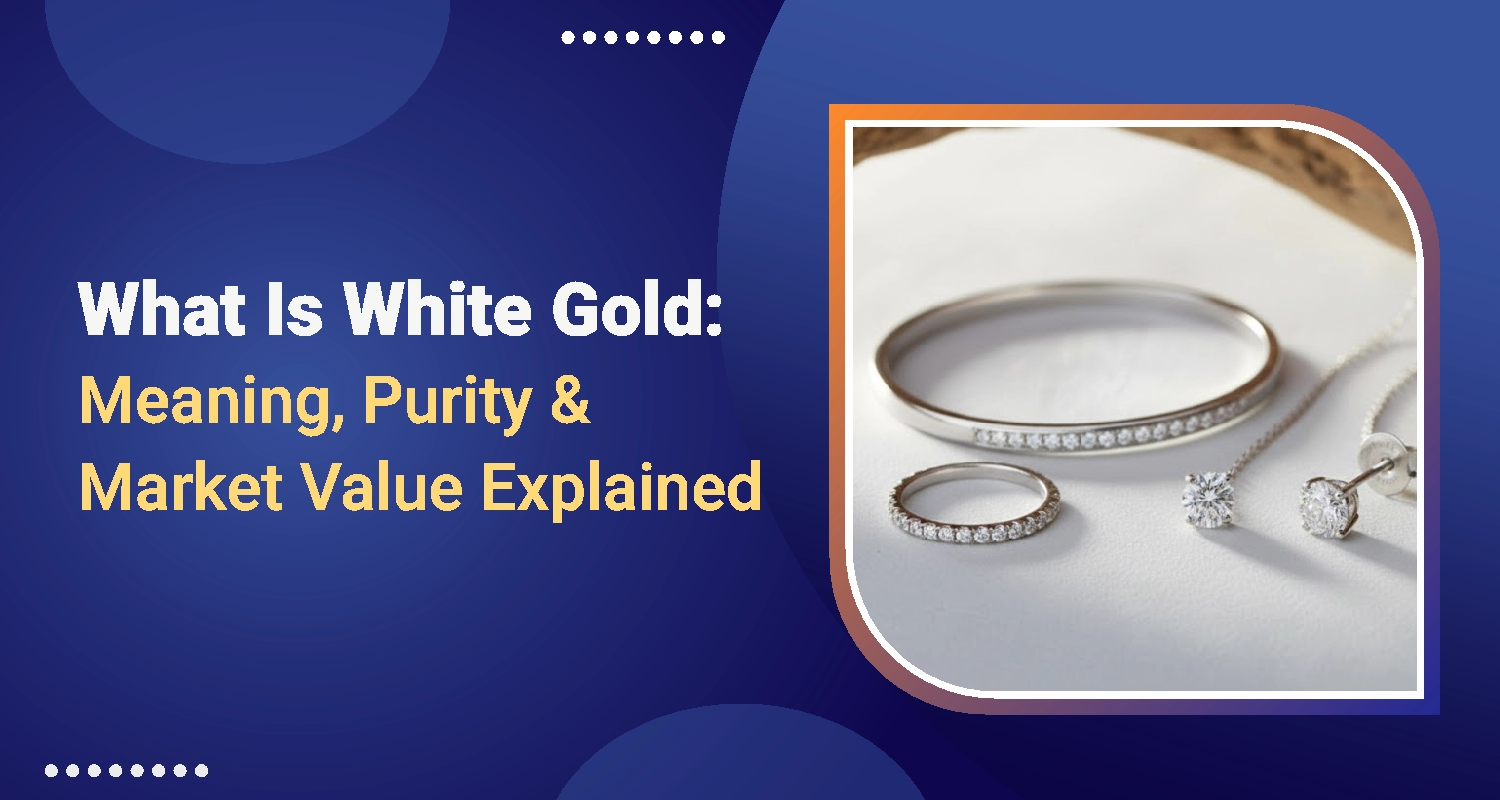 What Is White Gold: Meaning, Purity & Market Value Explained