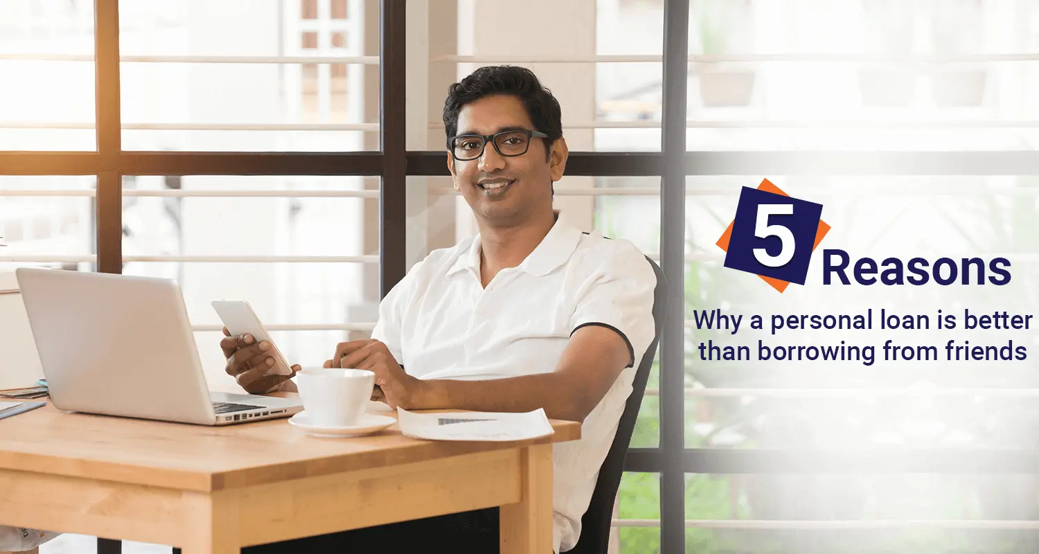 5 reasons why a personal loan is better than borrowing from friends 5 reasons why a personal loan is better than borrowing from friends