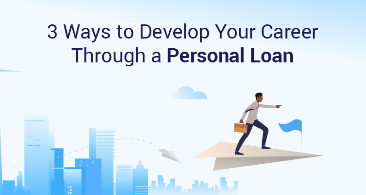 3 Ways To Develop Your Career Through A Personal Loan 3 Ways To Develop Your Career Through A Personal Loan