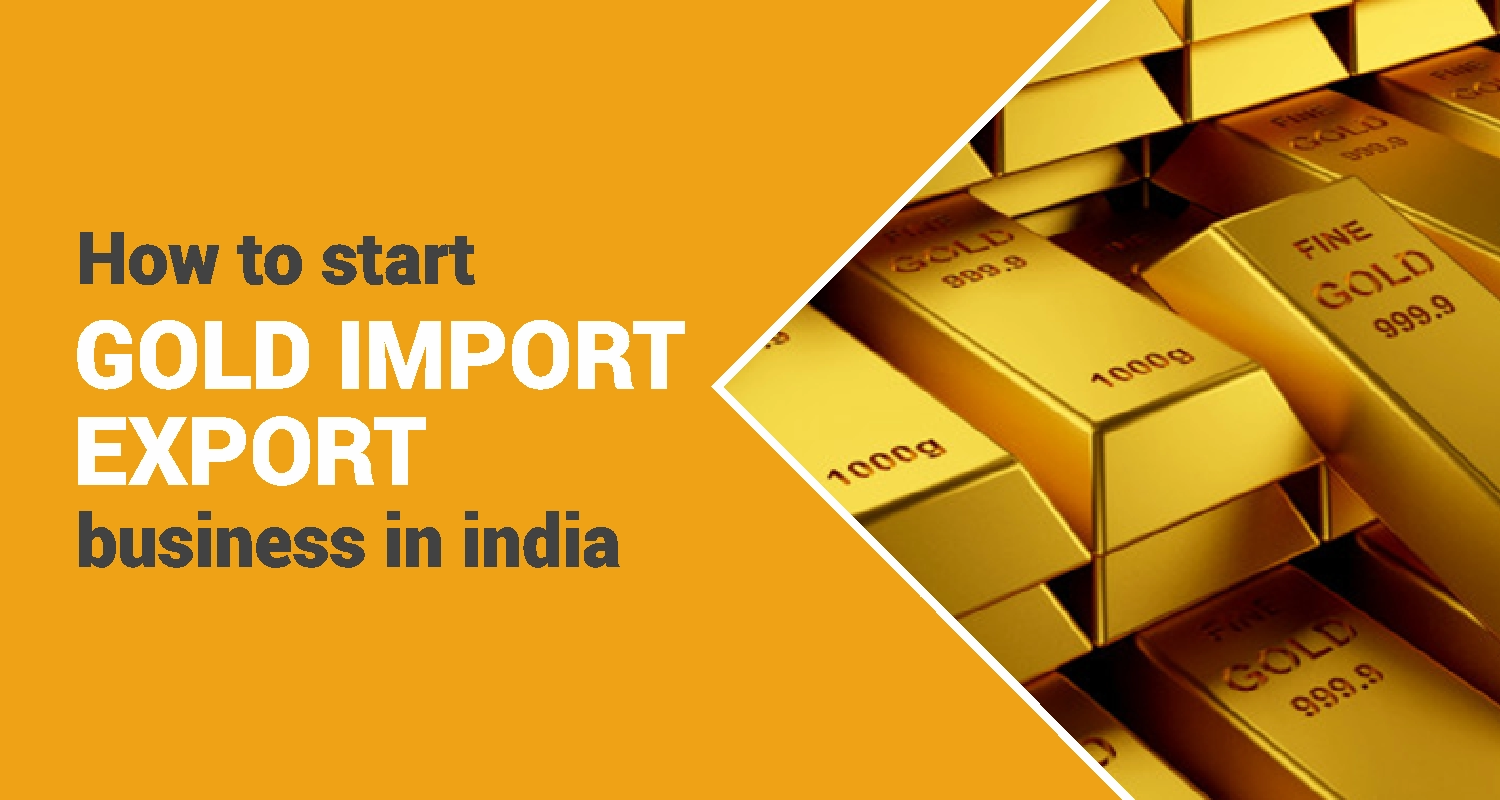 How to Start Gold Import Export Business in India 2024 How to Start Gold Import Export Business in India 2024
