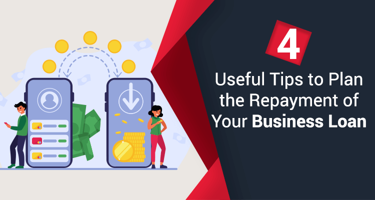 4 Useful Tips To Plan The Repayment Of Your Business Loan 4 Useful Tips To Plan The Repayment Of Your Business Loan