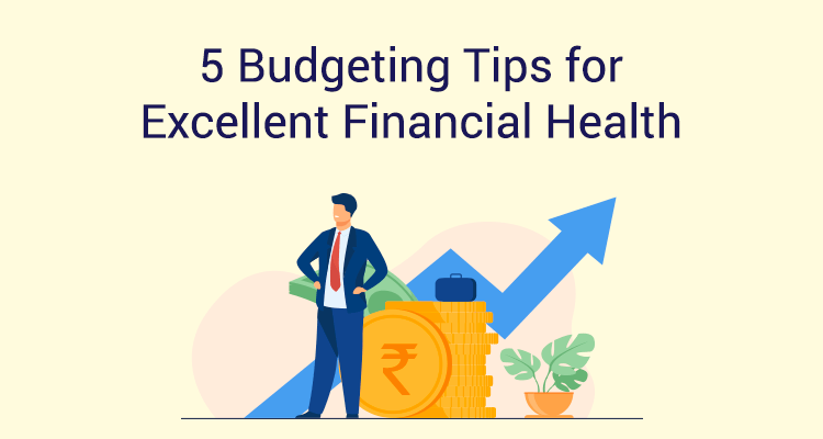 5 Budgeting Tips For Excellent Financial Health 5 Budgeting Tips For Excellent Financial Health