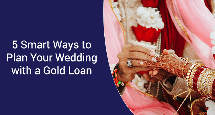 5 Smart Ways To Plan Your Wedding With A Gold Loan 5 Smart Ways To Plan Your Wedding With A Gold Loan