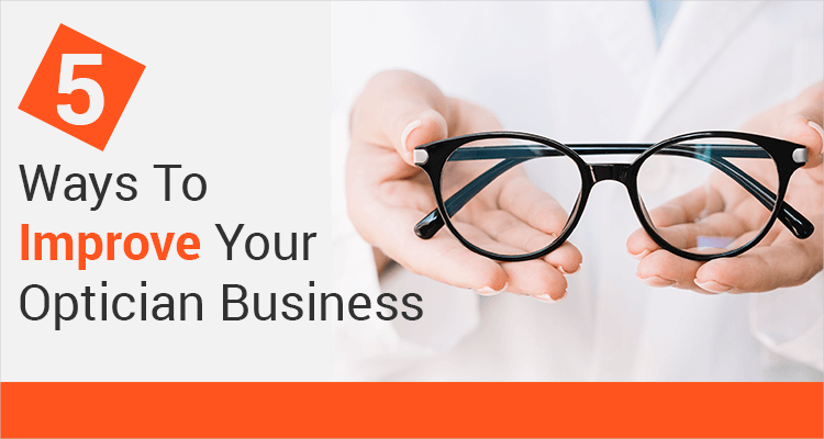 5 Ways To Improve Your Optician Business