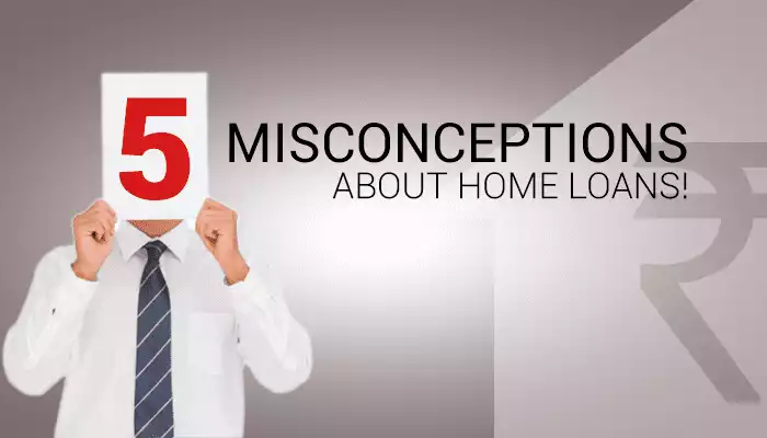5 Common Misconceptions About Home Loans 5 Common Misconceptions About Home Loans