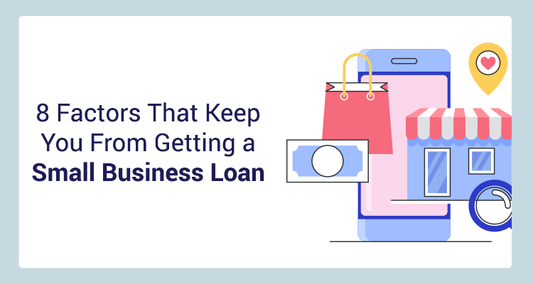 8 Factors That Keep You From Getting A Small Business Loan