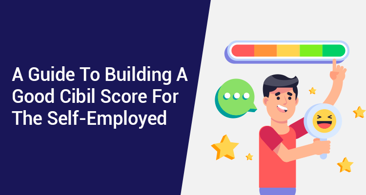 A Guide To Building A Good CIBIL Score For The Self-Employed A Guide To Building A Good CIBIL Score For The Self-Employed