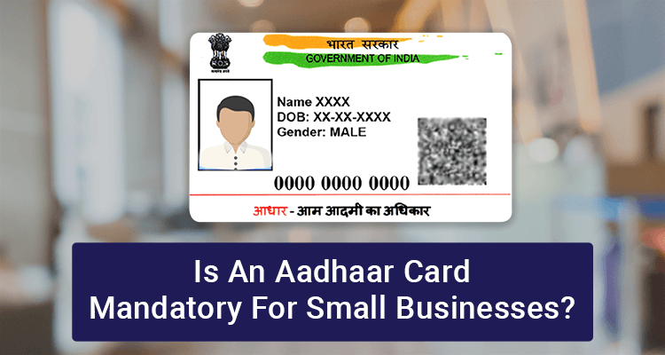 Is An Aadhaar Card Mandatory For Small Businesses? Is An Aadhaar Card Mandatory For Small Businesses?