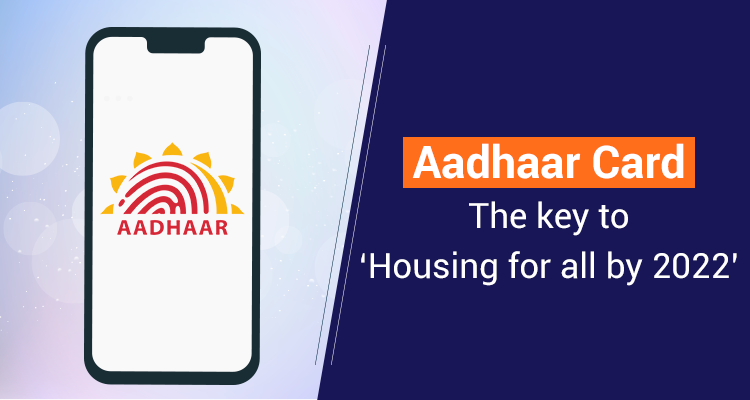 Aadhaar Card: The key to ‘Housing for all by 2022’ Aadhaar Card: The key to ‘Housing for all by 2022’