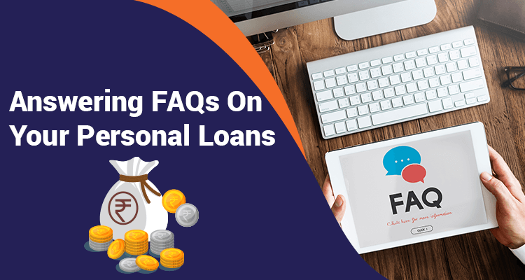 Answering FAQs On Your Personal Loans Answering FAQs On Your Personal Loans