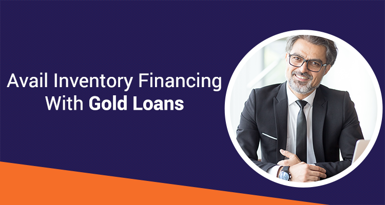 Avail Inventory Financing With Gold Loans Avail Inventory Financing With Gold Loans
