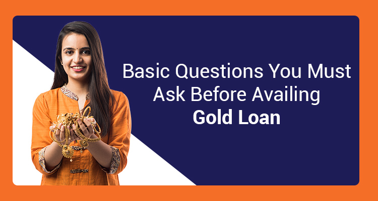 Basic Questions You Must Ask Before Availing Gold Loan Basic Questions You Must Ask Before Availing Gold Loan