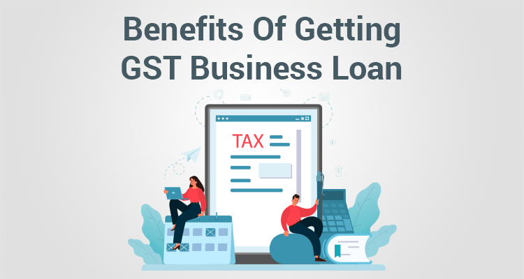 Benefits Of Getting A GST Business Loan Benefits Of Getting A GST Business Loan