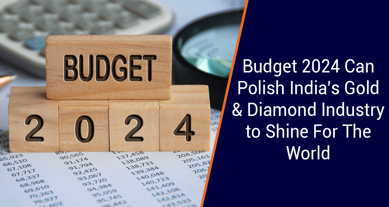 Budget 2024: India's Gold & Diamond Industry Contributing to Economic Growth Budget 2024: India's Gold & Diamond Industry Contributing to Economic Growth