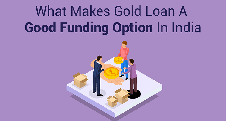 What Makes Gold Loan A Good Funding Option In India What Makes Gold Loan A Good Funding Option In India
