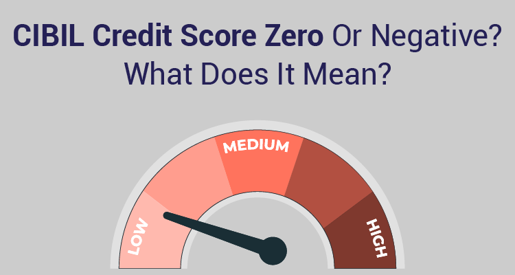CIBIL Credit Score Zero Or Negative? What Does It Mean? CIBIL Credit Score Zero Or Negative? What Does It Mean?