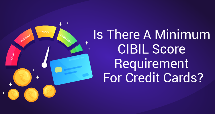 Is There A Minimum CIBIL Score Requirement For Credit Cards? Is There A Minimum CIBIL Score Requirement For Credit Cards?
