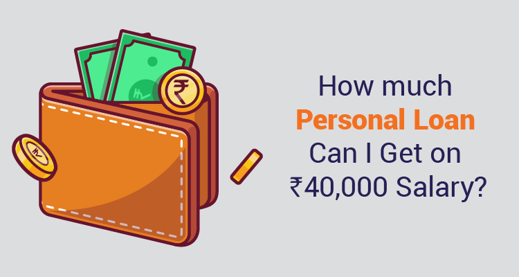 How Much Personal Loan Can I Get On Rs 40,000 Salary? How Much Personal Loan Can I Get On Rs 40,000 Salary?