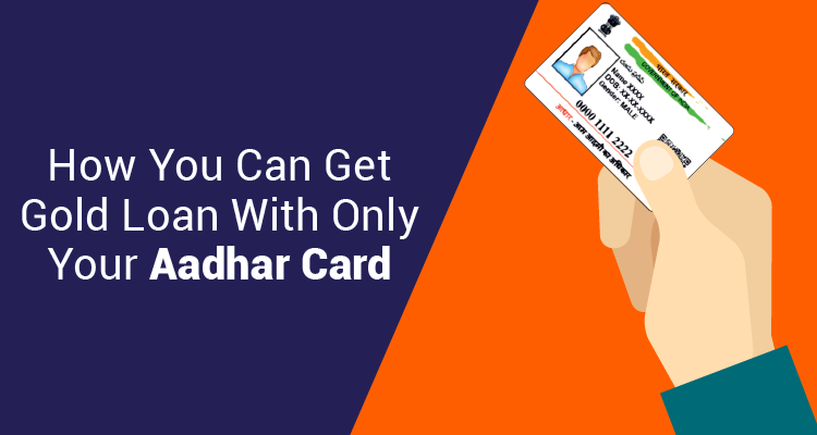How You Can Get Gold Loan With Only Your Aadhar Card How You Can Get Gold Loan With Only Your Aadhar Card