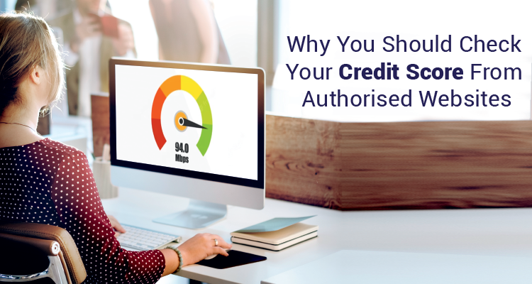 Why You Should Check Your Credit Score From Authorised Websites Why You Should Check Your Credit Score From Authorised Websites