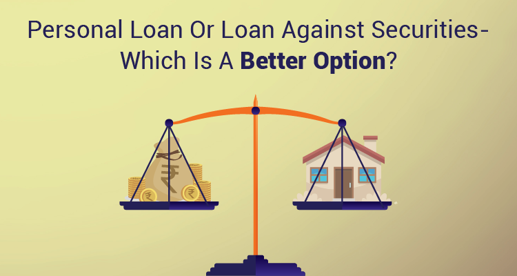 Personal Loan or Loan Against Securities – Which Is A Better Option? Personal Loan or Loan Against Securities – Which Is A Better Option?