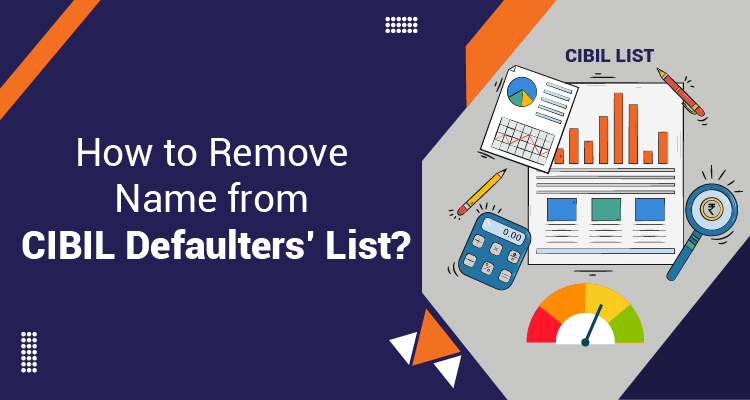 How To Remove Name From CIBIL Defaulters’ List? How To Remove Name From CIBIL Defaulters’ List?