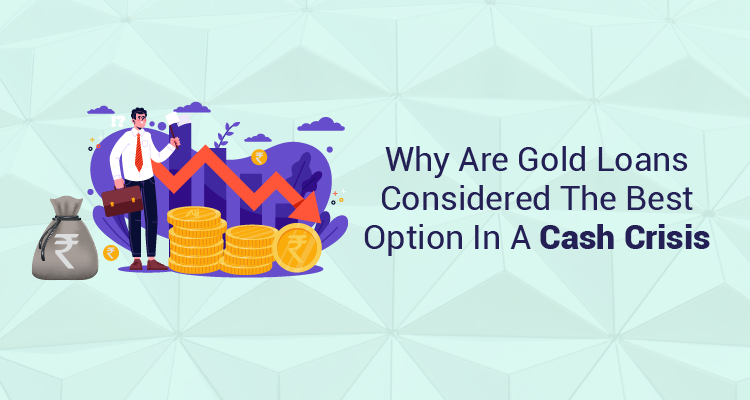 Why Are Gold Loans Considered The Best Option In A Cash Crisis Why Are Gold Loans Considered The Best Option In A Cash Crisis