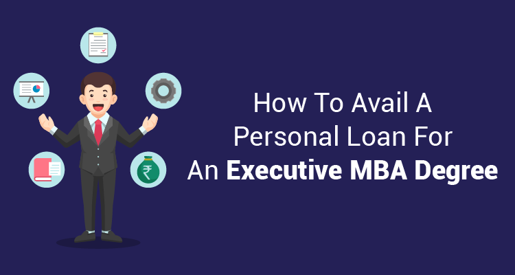 How To Avail A Personal Loan For An Executive MBA Degree How To Avail A Personal Loan For An Executive MBA Degree