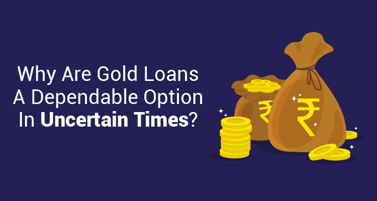 Why Are Gold Loans A Dependable Option In Uncertain Times? Why Are Gold Loans A Dependable Option In Uncertain Times?
