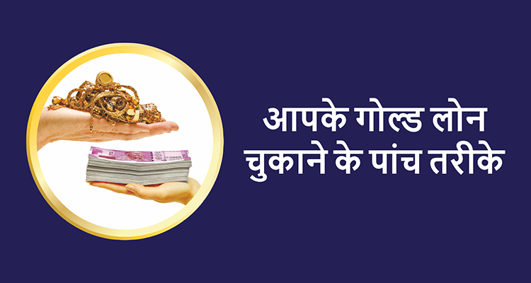 आपके गोल्ड लोन चुकाने के पांच तरीके आपके गोल्ड लोन चुकाने के पांच तरीके
