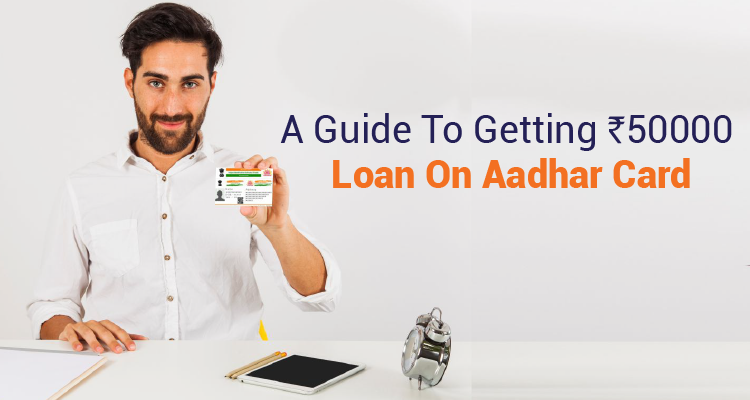 A Guide To Getting 50000 Loan On Aadhar Card A Guide To Getting 50000 Loan On Aadhar Card