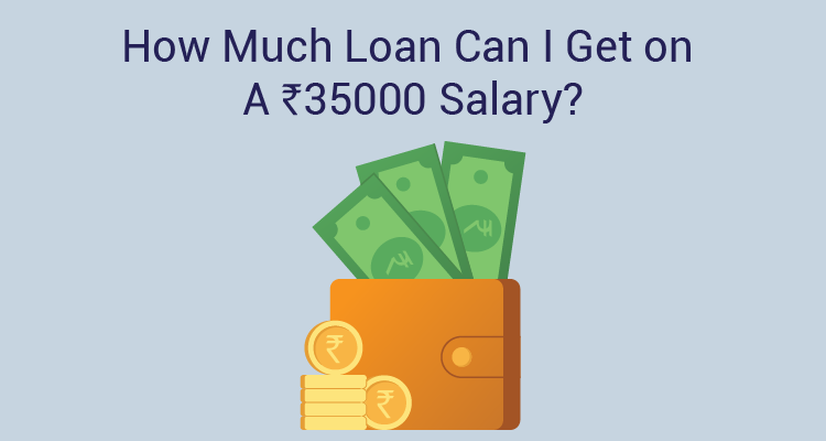 How Much Loan Can I get On A 35000 Salary? How Much Loan Can I get On A 35000 Salary?