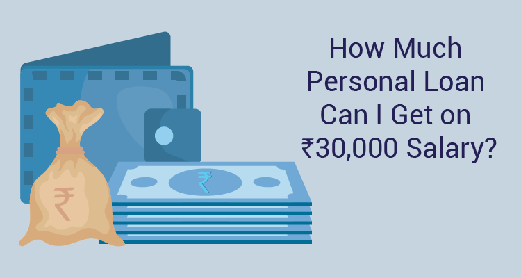 How Much Personal Loan Can I Get On Rs 30,000 Salary? How Much Personal Loan Can I Get On Rs 30,000 Salary?