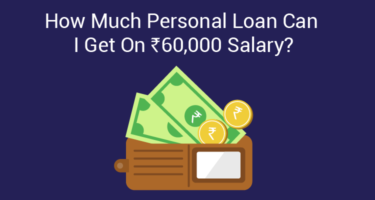 How Much Personal Loan Can I Get On Rs 60,000 Salary? How Much Personal Loan Can I Get On Rs 60,000 Salary?