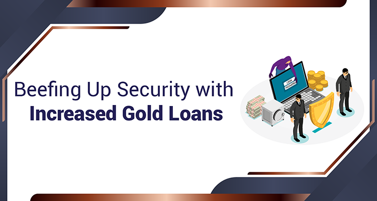 Beefing Up Security With Increased Gold Loans Beefing Up Security With Increased Gold Loans