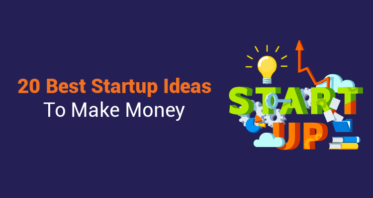 20 Best Startup Ideas To Make Money 20 Best Startup Ideas To Make Money