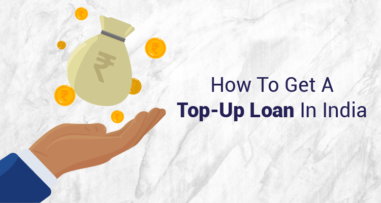 How To Get A Top-Up Loan In India How To Get A Top-Up Loan In India