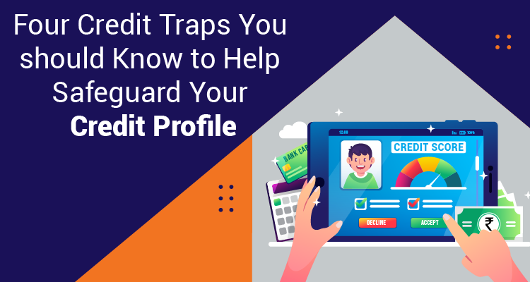 Four Credit Traps You Should Know To Help Safeguard Your Credit Profile Four Credit Traps You Should Know To Help Safeguard Your Credit Profile