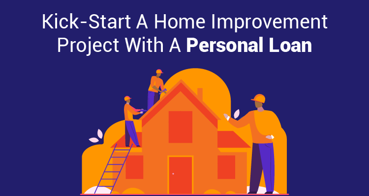 Kick-Start A Home Improvement Project With A Personal Loan Kick-Start A Home Improvement Project With A Personal Loan