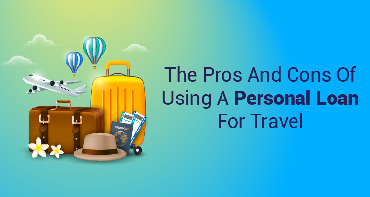 The Pros And Cons Of Using A Personal Loan For Travel The Pros And Cons Of Using A Personal Loan For Travel