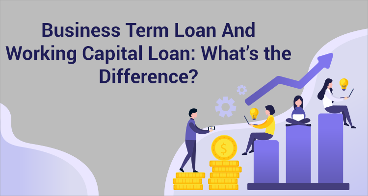 Business Term Loan And Working Capital Loan: What’s the Difference? Business Term Loan And Working Capital Loan: What’s the Difference?