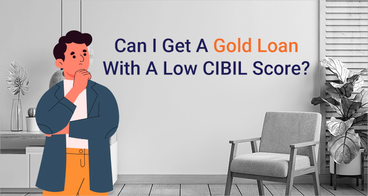 Can I get a gold loan with a low CIBIL score? Can I get a gold loan with a low CIBIL score?