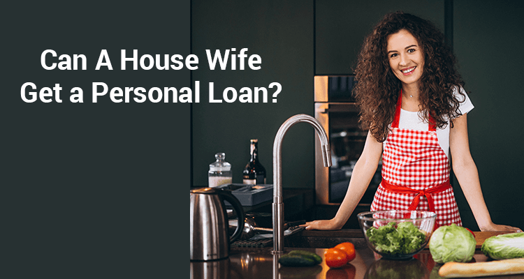 Can A House Wife Get A Personal Loan? Can A House Wife Get A Personal Loan?