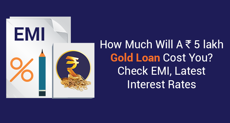 How Much Will A Rs 5 Lakh Gold Loan Cost You? Check EMI, Latest Interest Rates How Much Will A Rs 5 Lakh Gold Loan Cost You? Check EMI, Latest Interest Rates