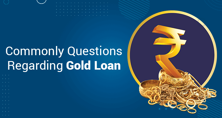 Common Questions Regarding Gold Loan Common Questions Regarding Gold Loan
