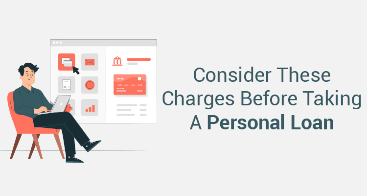 Consider These Charges Before Taking A Personal Loan Consider These Charges Before Taking A Personal Loan