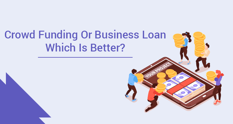 Crowdfunding or Business Loan – Which Is Better? Crowdfunding or Business Loan – Which Is Better?