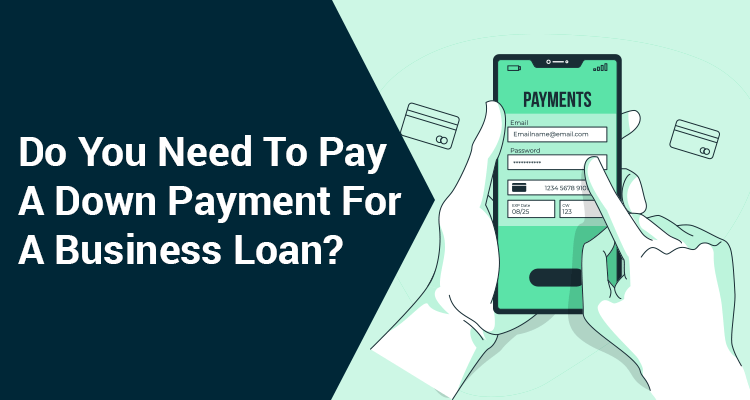 Do You Need To Pay A Down Payment For A Business Loan?