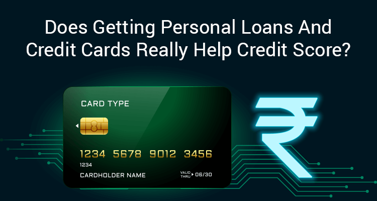 Does Getting Personal Loans And Credit Cards Really Help Credit Score? Does Getting Personal Loans And Credit Cards Really Help Credit Score?